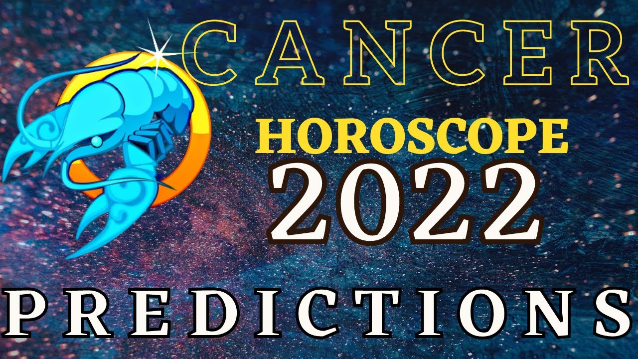 Cancer horoscope 2022 | CANCER 2022 HOROSCOPE PREDICTIONS
