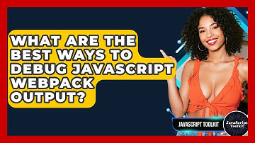 What Are The Best Ways To Debug JavaScript Webpack Output? - JavaScript Toolkit