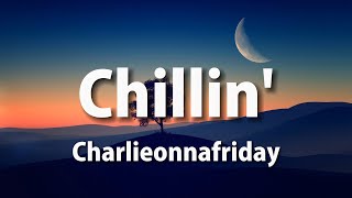 Charlieonnafriday - Chillin' (Lyrics)