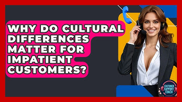 Why Do Cultural Differences Matter For Impatient Customers? - Customer Support Coach