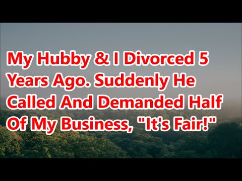 My Hubby & I Divorced 5 Years Ago. Suddenly He Called And Demanded Half