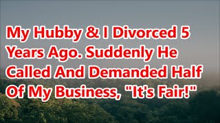 My Hubby & I Divorced 5 Years Ago. Suddenly He Called And Demanded Half Of My Business, "It's Fair!"