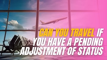 Can you travel if you have a pending adjustment of status