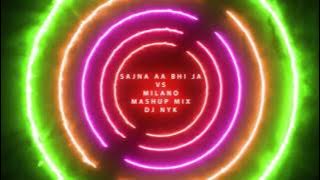 Sajna Aa Bhi Ja Vs Milano (Dj Nyk Mashup Mix)