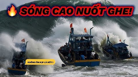 Sóng Biển Lagi Cao Hơn Nóc Nhà Lầu. 3 Lần Đánh Thẳng Vào Phủ Trắng Ghe Lặn. Thêm 1 Lần Nữa Chắc Chìm