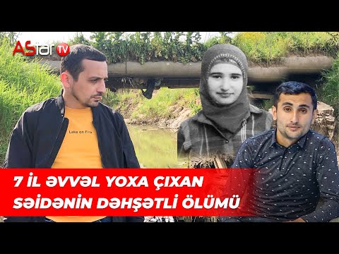 7 il əvvəl itkin düşən Səidəni əmisi oğlu zorlayıb, öldürüb, yandırıbmış