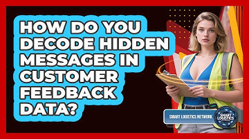 How Do You Decode Hidden Messages In Customer Feedback Data? - Smart Logistics Network