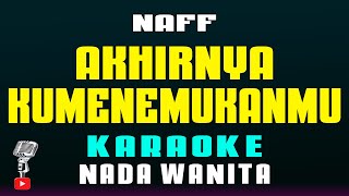 Akhirnya Kumenemukanmu - Naff [ KARAOKE HD ] Nada Wanita
