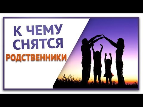 К чему снятся Родственники. Сонник.  Видеть во сне родственников  Бесплатное толкование снов онлайн