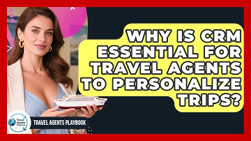 Why Is CRM Essential For Travel Agents To Personalize Trips? - Travel Agents Playbook