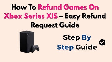 How To Refund Games On Xbox Series X|S – Easy Refund Request Guide