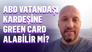 Kardeşim Abd Vatandaşı, Green Card Alabilir Miyim?