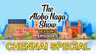 THE ALOBO NAGA SHOW | CHENNAI SPECIAL | S2 EPISODE 5