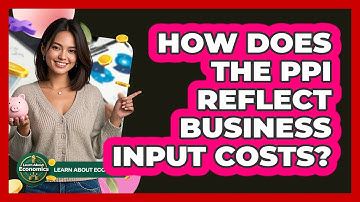 How Does The PPI Reflect Business Input Costs?