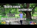 Выйти замуж за капитана через 35 лет / Днепропетровск 1985 г