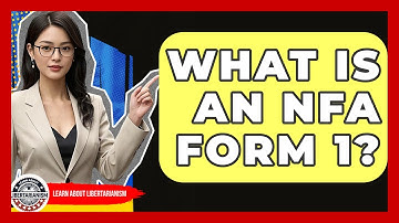 What Is An NFA Form 1? - Learn About Libertarianism
