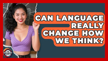 Can Language Really Change How We Think? - The Everyday Why