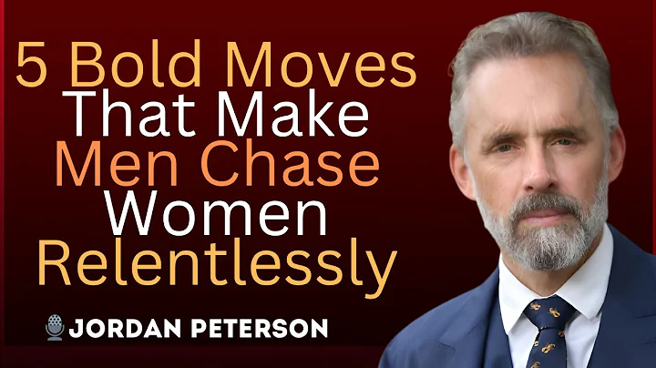 5 Bold Moves That Make Men Chase Women Relentlessly | Jordan Peterson Insights On Relationship