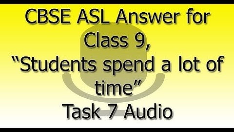 CBSE ASL  Answer for Class 9, “Students spend a lot of time playing with gadgets” Task 7 Audio