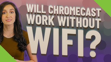 Will chromecast work without WiFi?