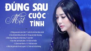 Đứng Sau Một Cuộc Tình  Album Nhạc Trẻ 8X 9X Hay Nhất Mê Hoặc Người Nghe | Lâm Triệu Minh