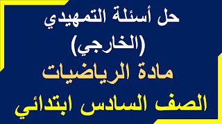 حل اسئلة الرياضيات السادس الابتدائي الامتحان التمهيدي مع الأجوبة 2021 | سالم الركابي