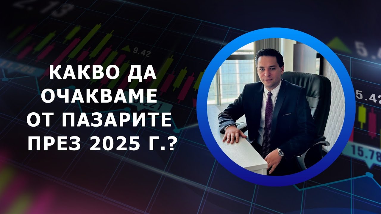 Какво да очакваме от пазарите през 2025 г.?