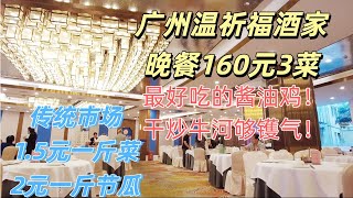 广州温祈福酒家晚餐160元3菜！最好吃的酱油鸡！干炒牛河够镬气！一定要试！女儿最喜欢的酸菜鱼！本地人传统市场买菜！1.5一斤通菜！2元一斤节瓜！#粤菜#Guangzhou food#中餐 #粤语#中国
