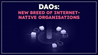 DAOs: New Breed of Internet- native Organisations | Panel Discussion