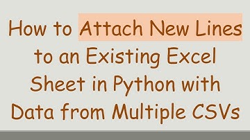 How to Attach New Lines to an Existing Excel Sheet in Python with Data from Multiple CSVs