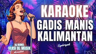 DJ GADIS MANIS KALIMANTAN KARAOKE V BKJ MUSIK