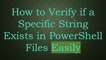How to Verify if a Specific String Exists in PowerShell Files Easily