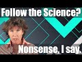Follow the Science? Nonsense, I say.