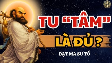 Chỉ TU TÂM thôi đã ĐỦ? Bồ Đề Đạt Ma khai thị Rất Hay