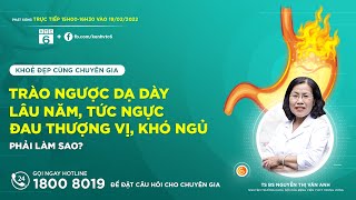 [VTC6] Trào Ngược Dạ Dày Lâu Năm, Tức Ngực, Đau Thượng Vị, Khó Ngủ Phải Làm Sao?