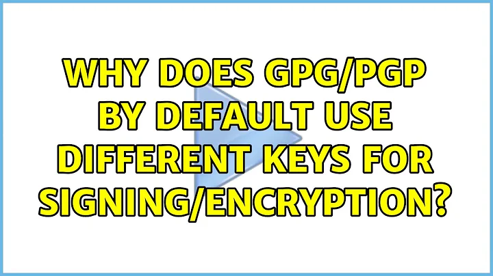 Why does GPG/PGP by default use different keys for signing/encryption? (4 Solutions!!)