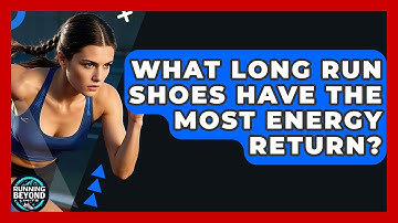 What Long Run Shoes Have The Most Energy Return? - Running Beyond Limits