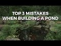 TOP 3 MISTAKES MADE WHEN BUILDING A POND