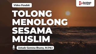 Hendaklah Saling Menolong Sesama Muslim - Ustadz Gemma Ilhamy, M.Pd.I