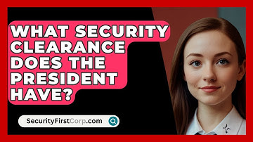 What Security Clearance Does The President Have? - SecurityFirstCorp.com