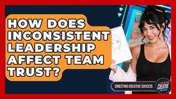 How Does Inconsistent Leadership Affect Team Trust? - Directing Creative Success