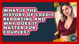 What Is The History Of Credit Reporting And Why Does It Matter For Couples? - Couples Cash Course