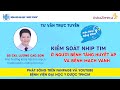 Tư vấn trực tuyến: Kiểm soát nhịp tim ở người bệnh tăng huyết áp và bệnh mạch vành