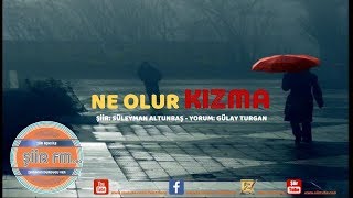Ne Olur Kizma Şiir - Süleyman Altunbaş Yorum - Gülay Turgan Www Siirfm Org