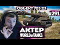 АКТЕР vs Random #291 | СМОТР ОБЪЕКТ 703 II, КАК ТАНК?!