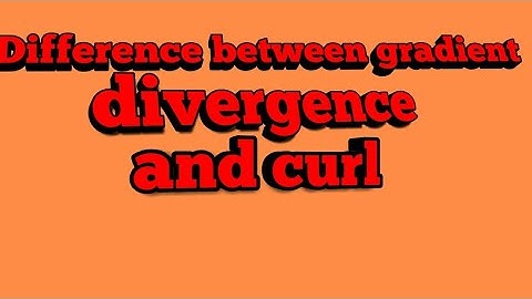 Difference between gradient divergence and curl