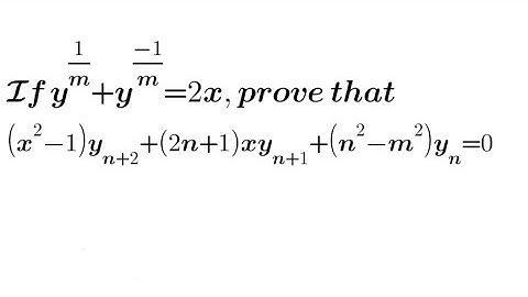 If y^1/m +y^-1/m = 2x, prove that (x²-1)yn+2+ (2n+1)xyn+1+(n²-m²)yn= 0 | Leibnitz Theorem