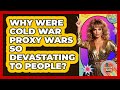 Why Were Cold War Proxy Wars So Devastating To People? - I'm a 70s Baby