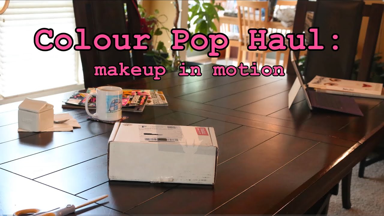 Colour Pop Haul: Makeup in Motion