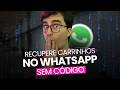 Recupere Carrinhos Abandonados no WhatsApp – Passo a Passo Sem Código